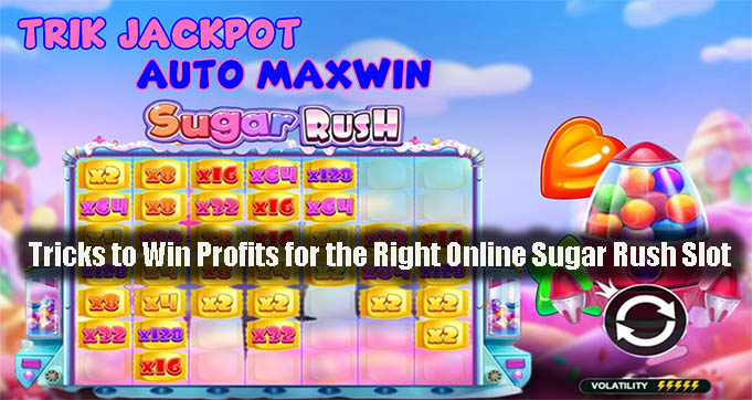 Tricks to Win Profits for the Right Online Sugar Rush Slot